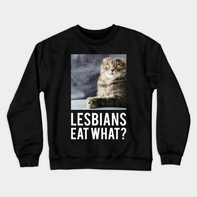 Lesbians Eat What? Crewneck Sweatshirt by chelbi_mar